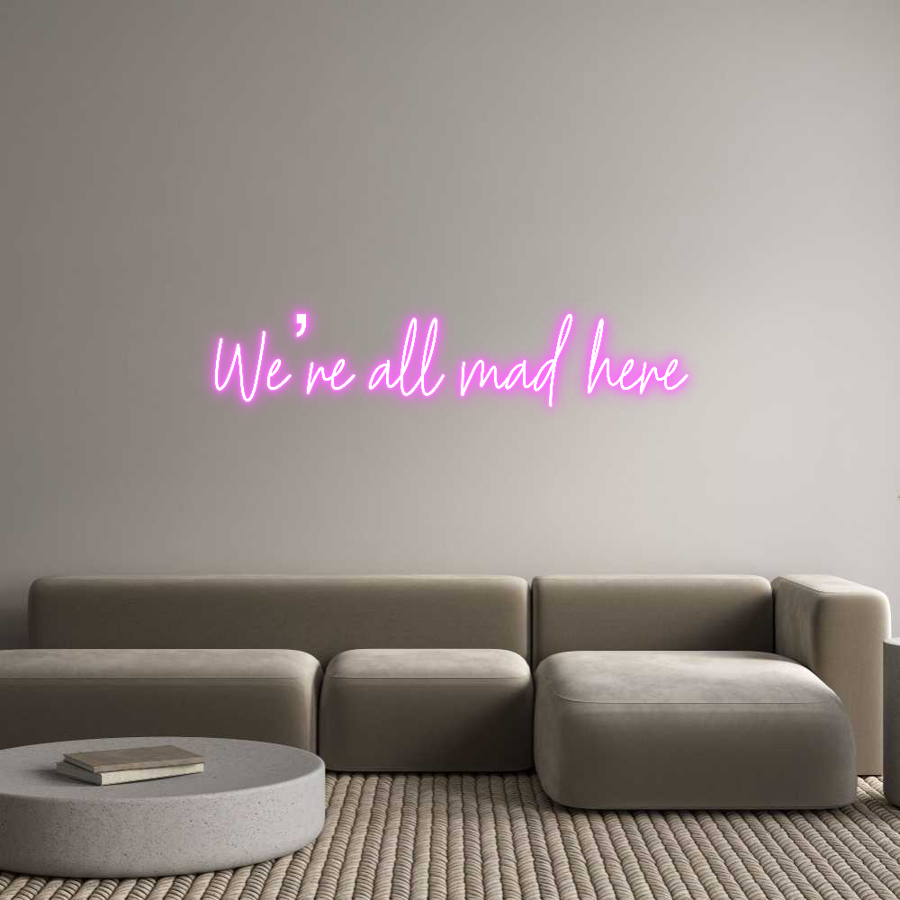 Custom Neon Text - We’re all mad...