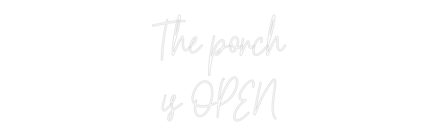 Custom Neon: The porch
is...