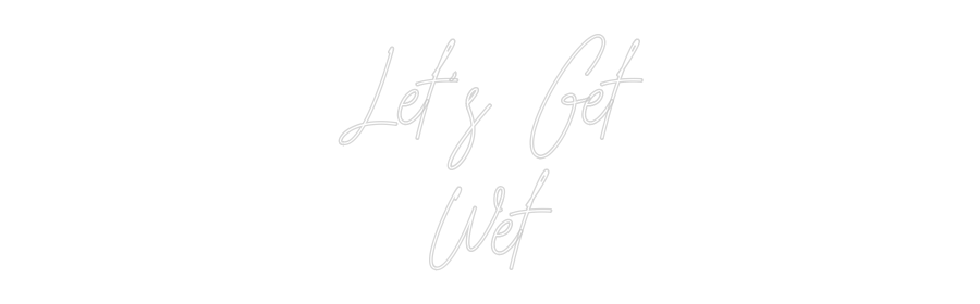 Custom Neon Text - Let's Get
Wet