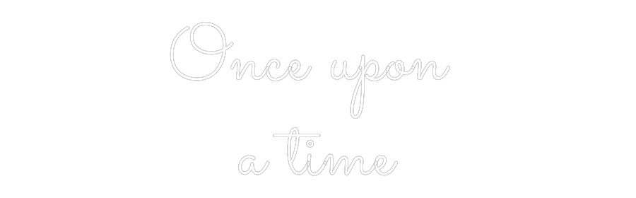 Custom Neon Text - Once upon 
a...