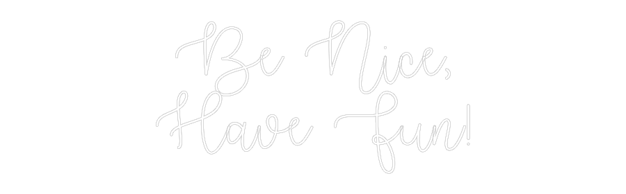 Custom Neon: Be Nice,
Hav...