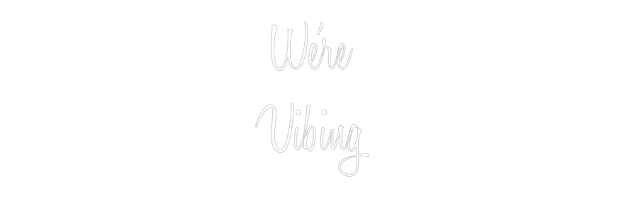 Custom Neon Text - We're 
Vibing