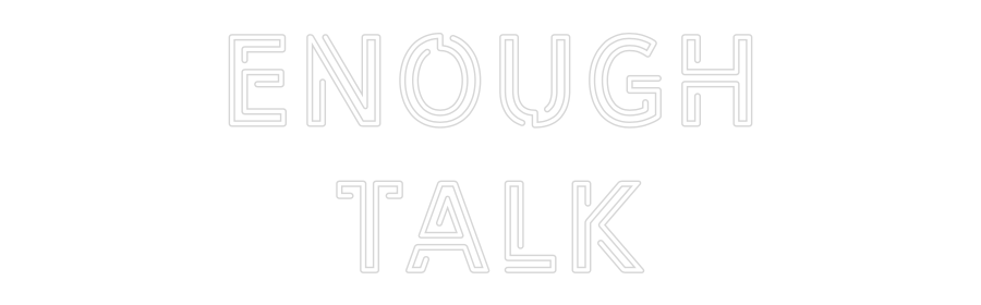 Custom Neon: Enough
Talk