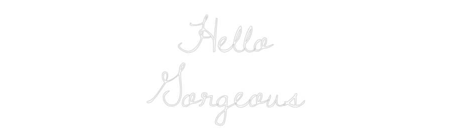 Custom Neon: Hello
Gorgeous