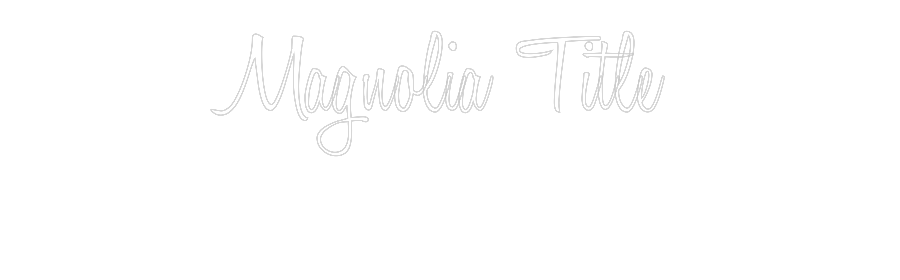 Custom Neon: Magnolia Titl...