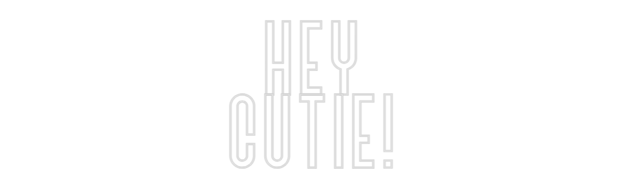 Custom Neon: Hey
Cutie!