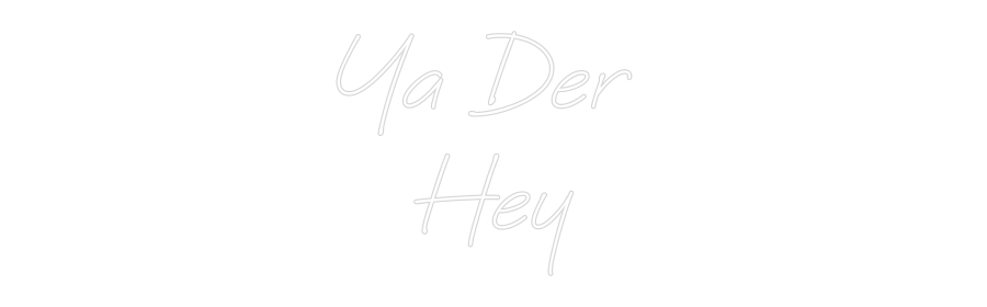 Custom Neon: Ya Der 
Hey