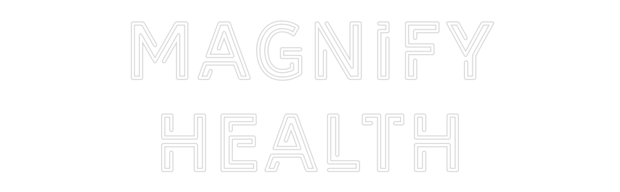 Custom Neon: MAGNIFY
HEALTH